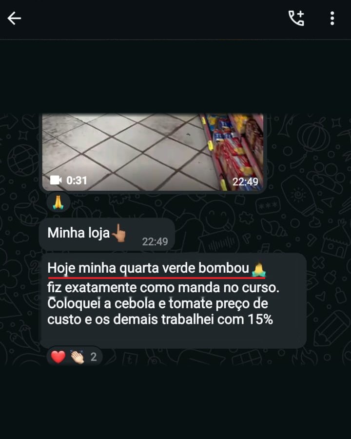 Mensagem da Keila, com um vídeo da loja: Hoje minha quarta verde bombou, fiz exatamente como manda no curso. Coloquei a cebola e o tomate a preço de custo e os demais trabalhei com 15%.